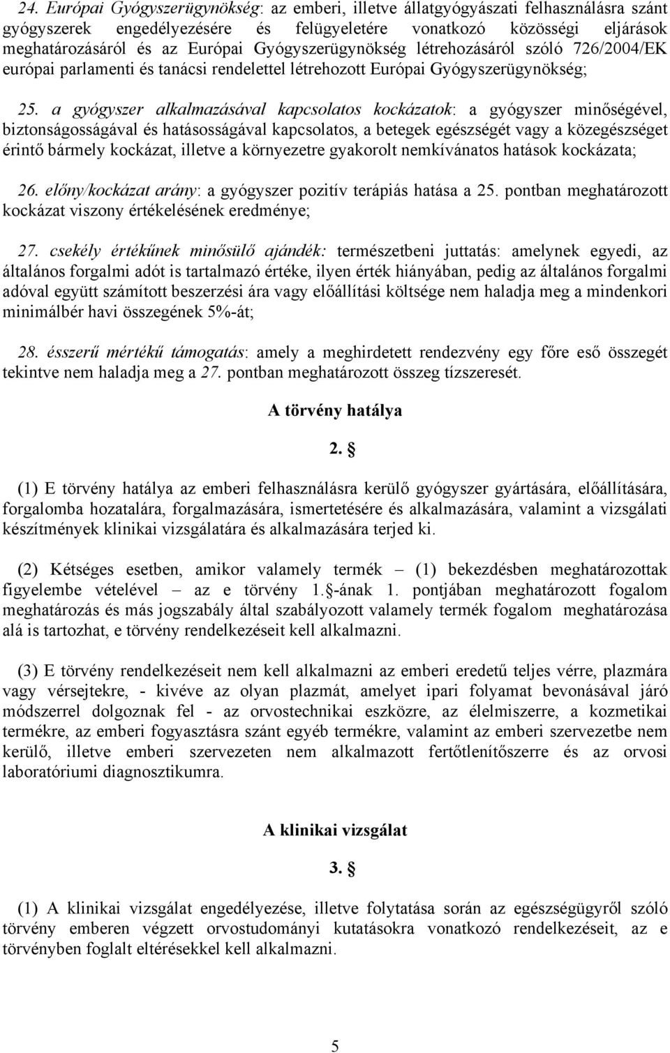 a gyógyszer alkalmazásával kapcsolatos kockázatok: a gyógyszer minőségével, biztonságosságával és hatásosságával kapcsolatos, a betegek egészségét vagy a közegészséget érintő bármely kockázat,