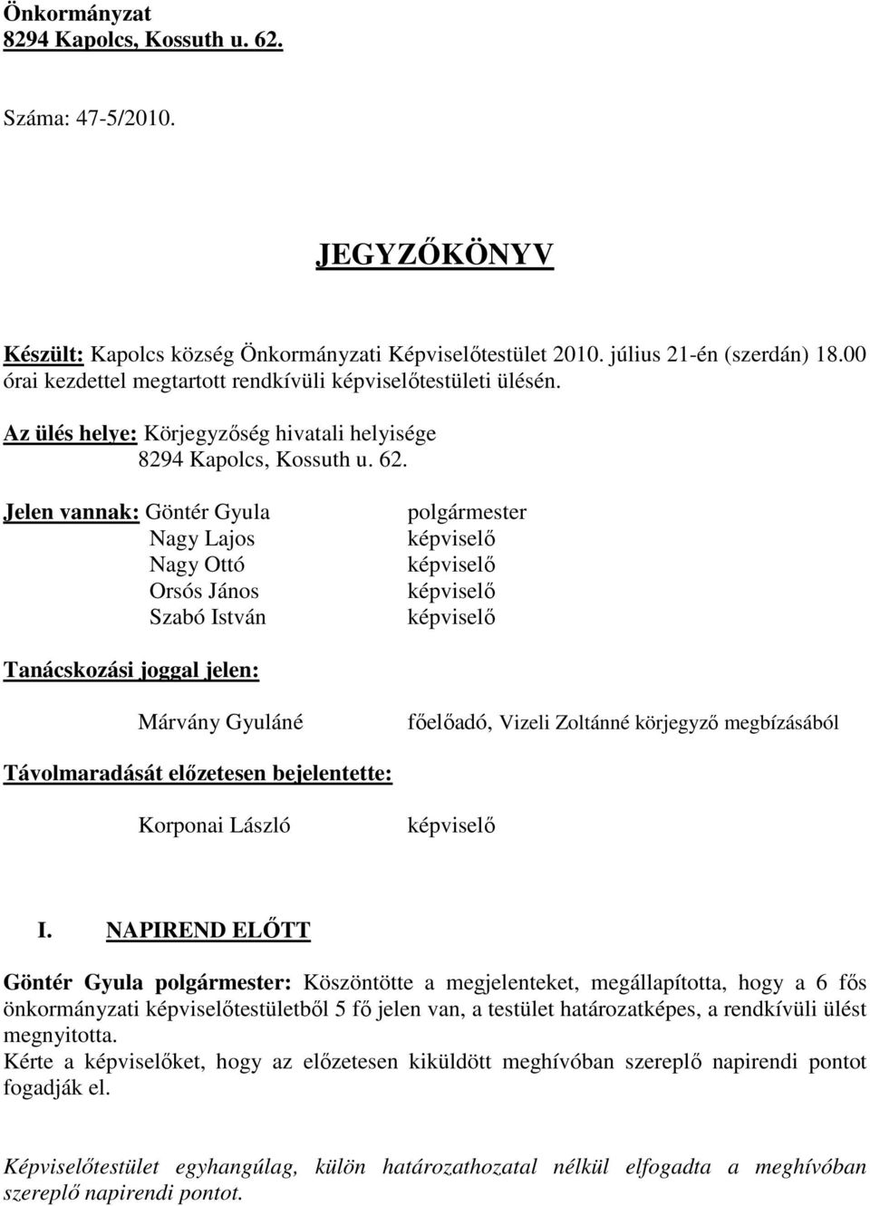 Jelen vannak: Göntér Gyula Nagy Lajos Nagy Ottó Orsós János Szabó István polgármester Tanácskozási joggal jelen: Márvány Gyuláné főelőadó, Vizeli Zoltánné körjegyző megbízásából Távolmaradását