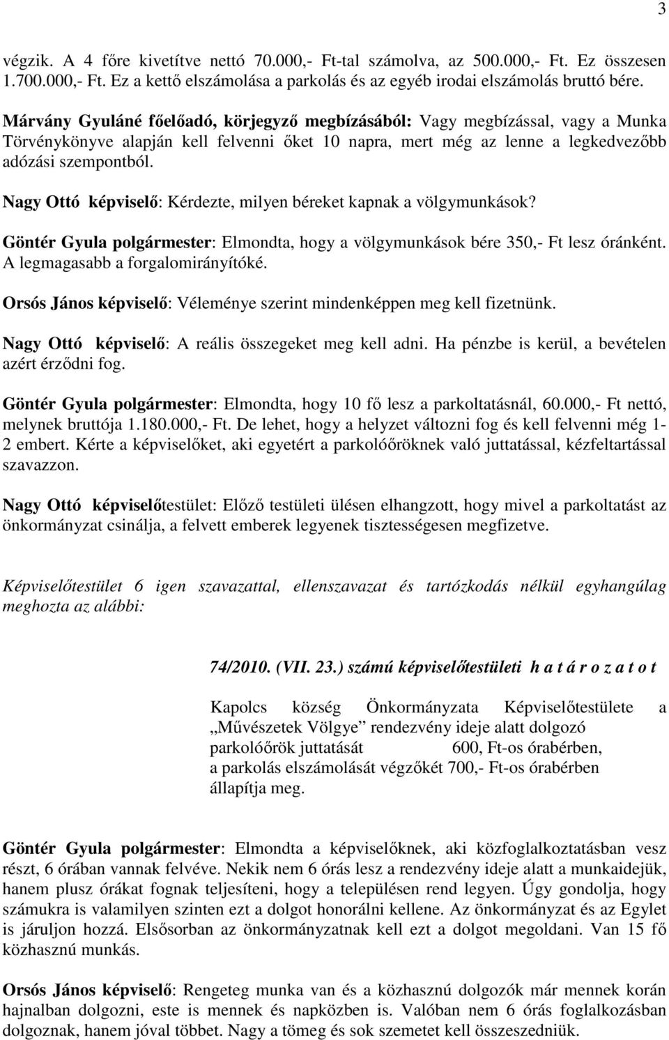 Nagy Ottó : Kérdezte, milyen béreket kapnak a völgymunkások? Göntér Gyula polgármester: Elmondta, hogy a völgymunkások bére 350,- Ft lesz óránként. A legmagasabb a forgalomirányítóké.