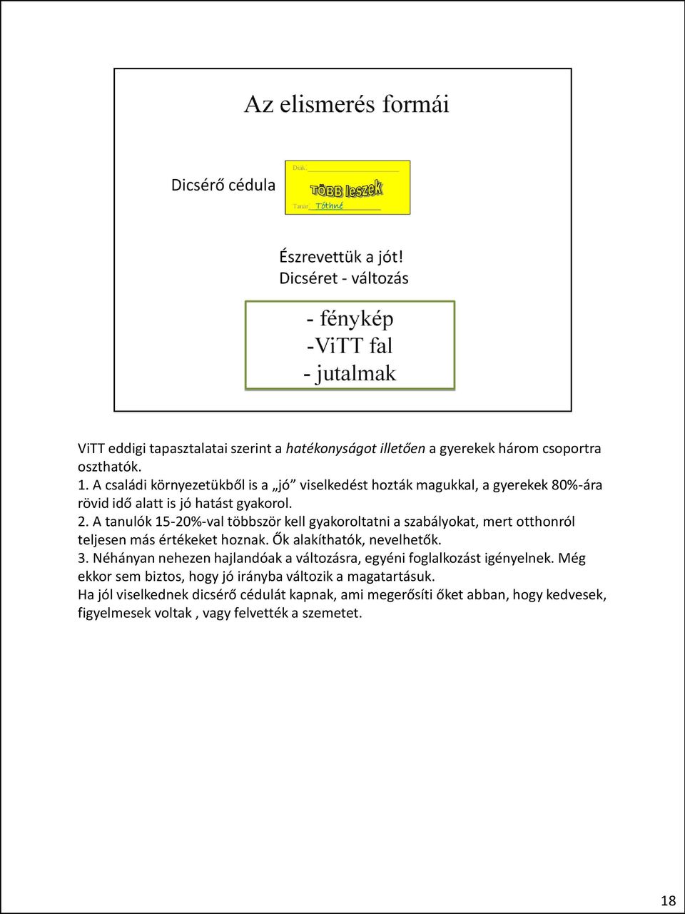 A tanulók 15-20%-val többször kell gyakoroltatni a szabályokat, mert otthonról teljesen más értékeket hoznak. Ők alakíthatók, nevelhetők. 3.