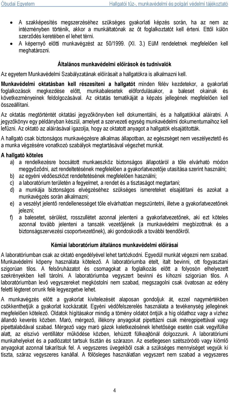 Általános munkavédelmi előírások és tudnivalók Az egyetem Munkavédelmi Szabályzatának előírásait a hallgatókra is alkalmazni kell.