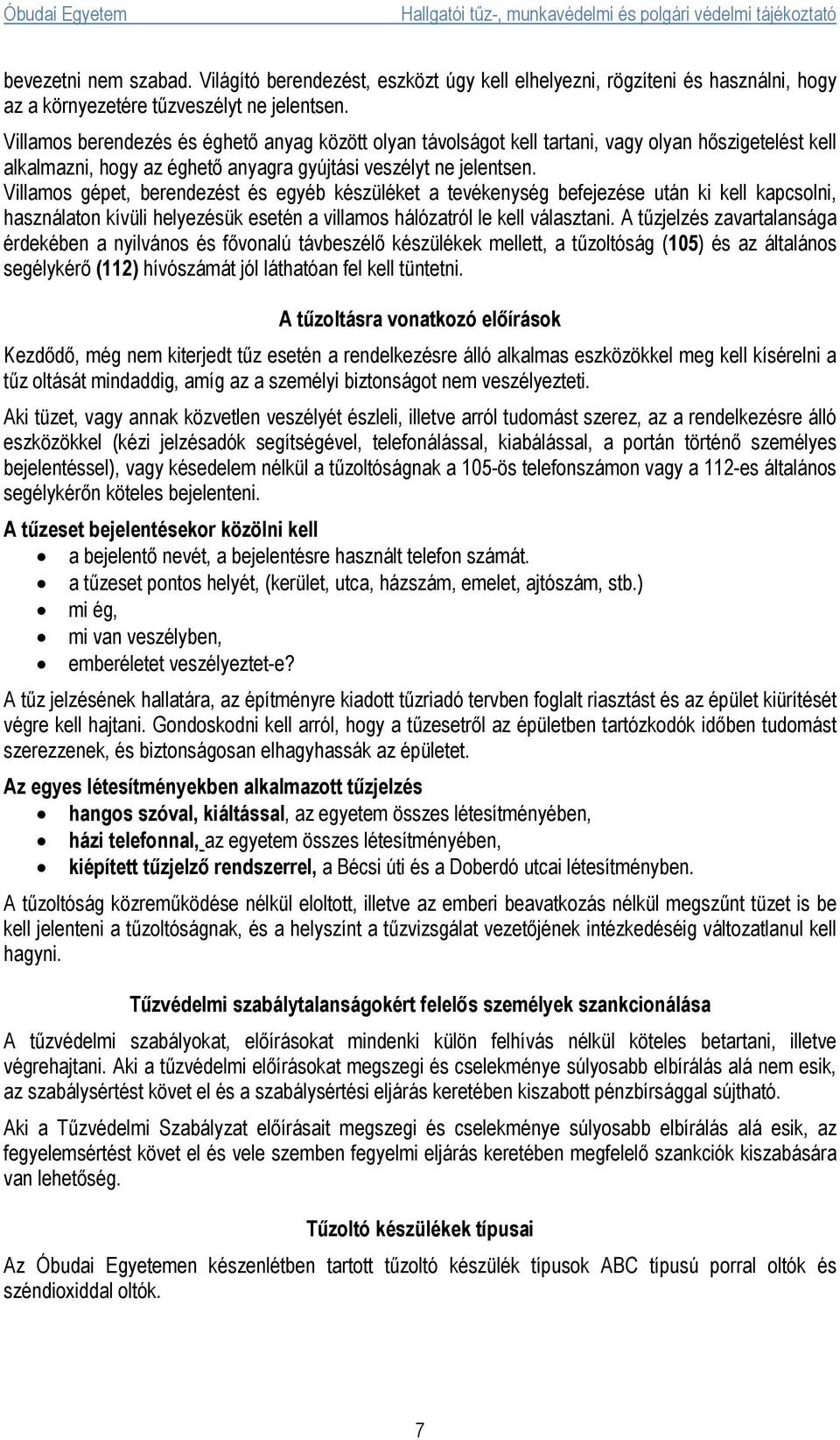 Villamos gépet, berendezést és egyéb készüléket a tevékenység befejezése után ki kell kapcsolni, használaton kívüli helyezésük esetén a villamos hálózatról le kell választani.