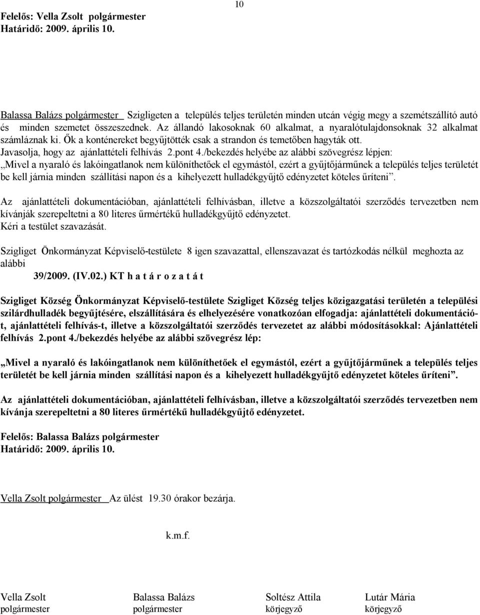 Az állandó lakosoknak 60 alkalmat, a nyaralótulajdonsoknak 32 alkalmat számláznak ki. Ők a konténereket begyűjtötték csak a strandon és temetőben hagyták ott.