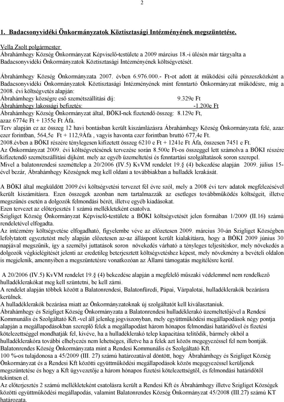 - Ft-ot adott át működési célú pénzeszközként a Badacsonyvidéki Önkormányzatok Köztisztasági Intézményének mint fenntartó Önkormányzat működésre, míg a 2008.