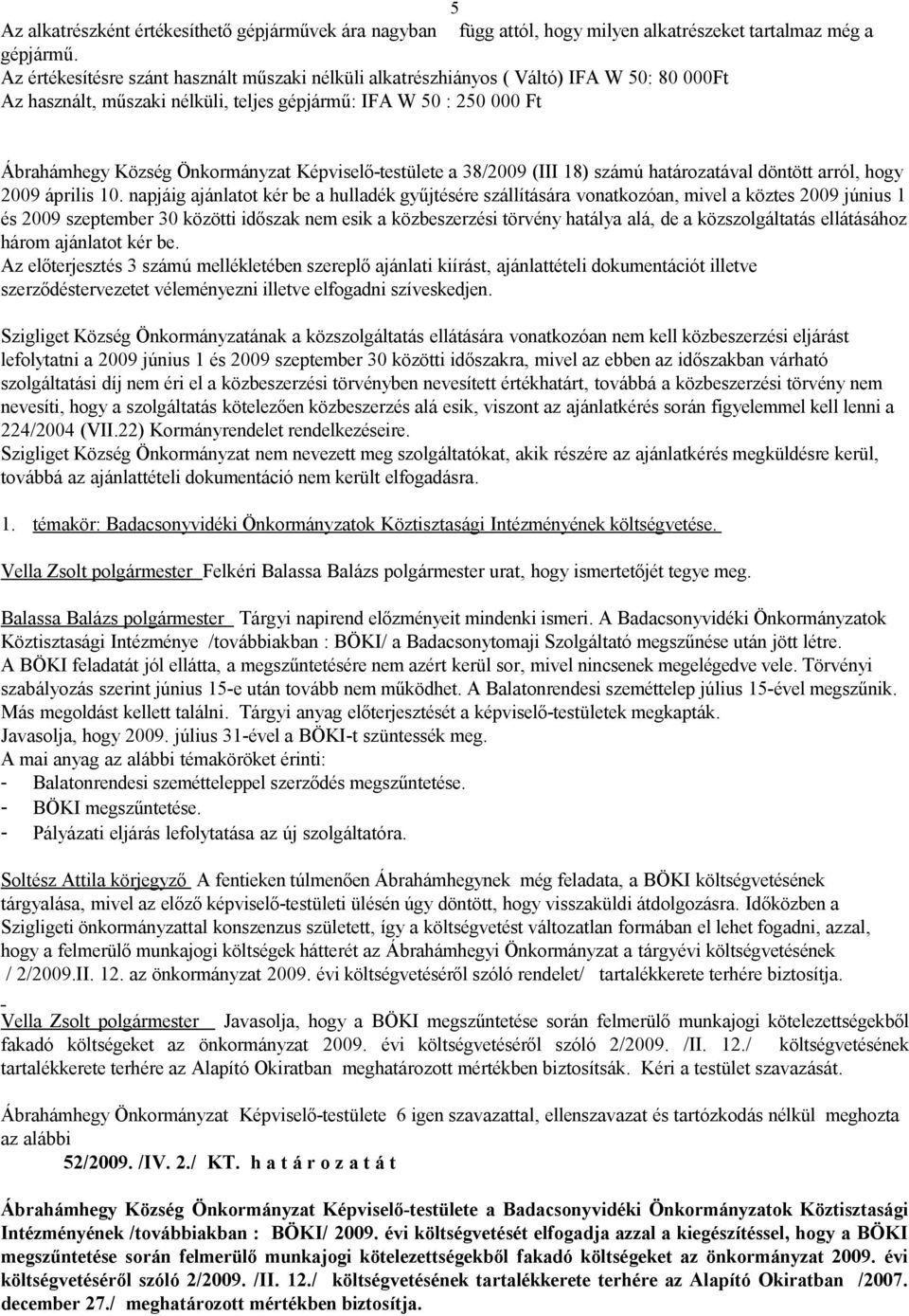 Képviselő-testülete a 38/2009 (III 18) számú határozatával döntött arról, hogy 2009 április 10.
