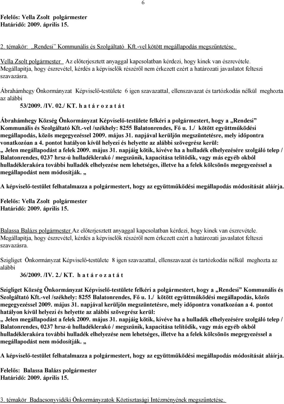 Megállapítja, hogy észrevétel, kérdés a képviselők részéről nem érkezett ezért a határozati javaslatot felteszi szavazásra.