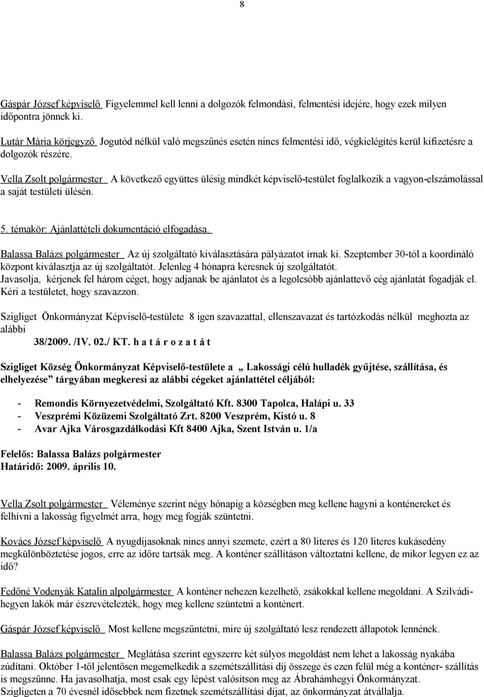 Vella Zsolt polgármester A következő együttes ülésig mindkét képviselő-testület foglalkozik a vagyon-elszámolással a saját testületi ülésén. 5. témakör: Ajánlattételi dokumentáció elfogadása.