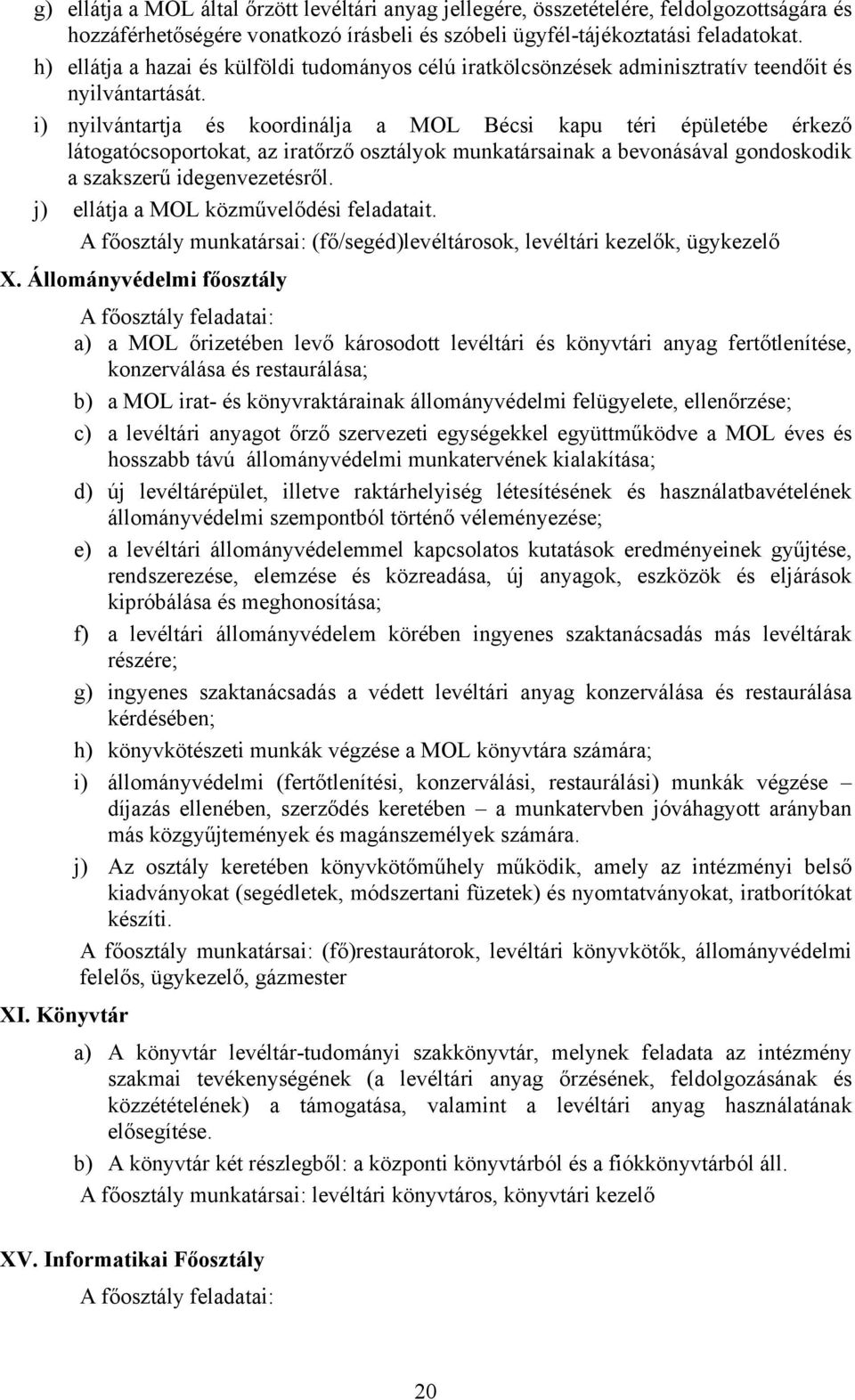 i) nyilvántartja és koordinálja a MOL Bécsi kapu téri épületébe érkező látogatócsoportokat, az iratőrző osztályok munkatársainak a bevonásával gondoskodik a szakszerű idegenvezetésről.
