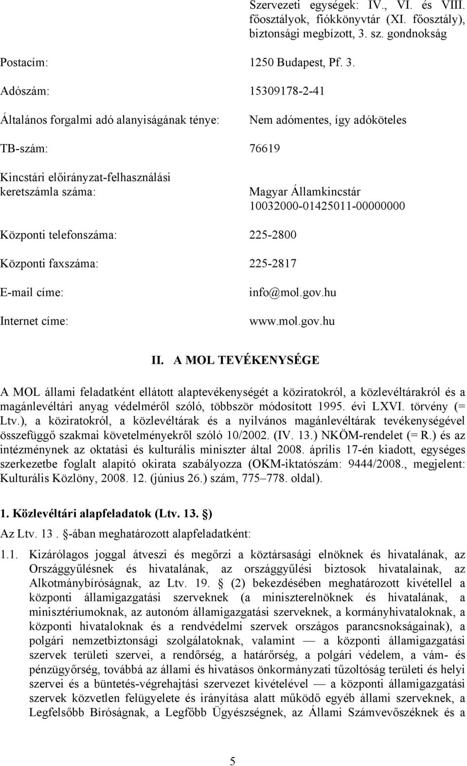 10032000-01425011-00000000 Központi telefonszáma: 225-2800 Központi faxszáma: 225-2817 E-mail címe: Internet címe: info@mol.gov.hu www.mol.gov.hu II.