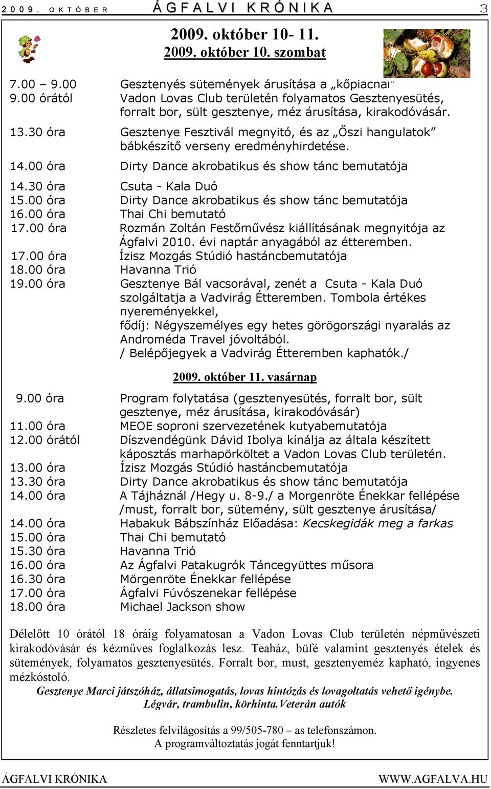 30 óra Gesztenye Fesztivál megnyitó, és az İszi hangulatok bábkészítı verseny eredményhirdetése. 14.00 óra Dirty Dance akrobatikus és show tánc bemutatója 14.30 óra Csuta - Kala Duó 15.