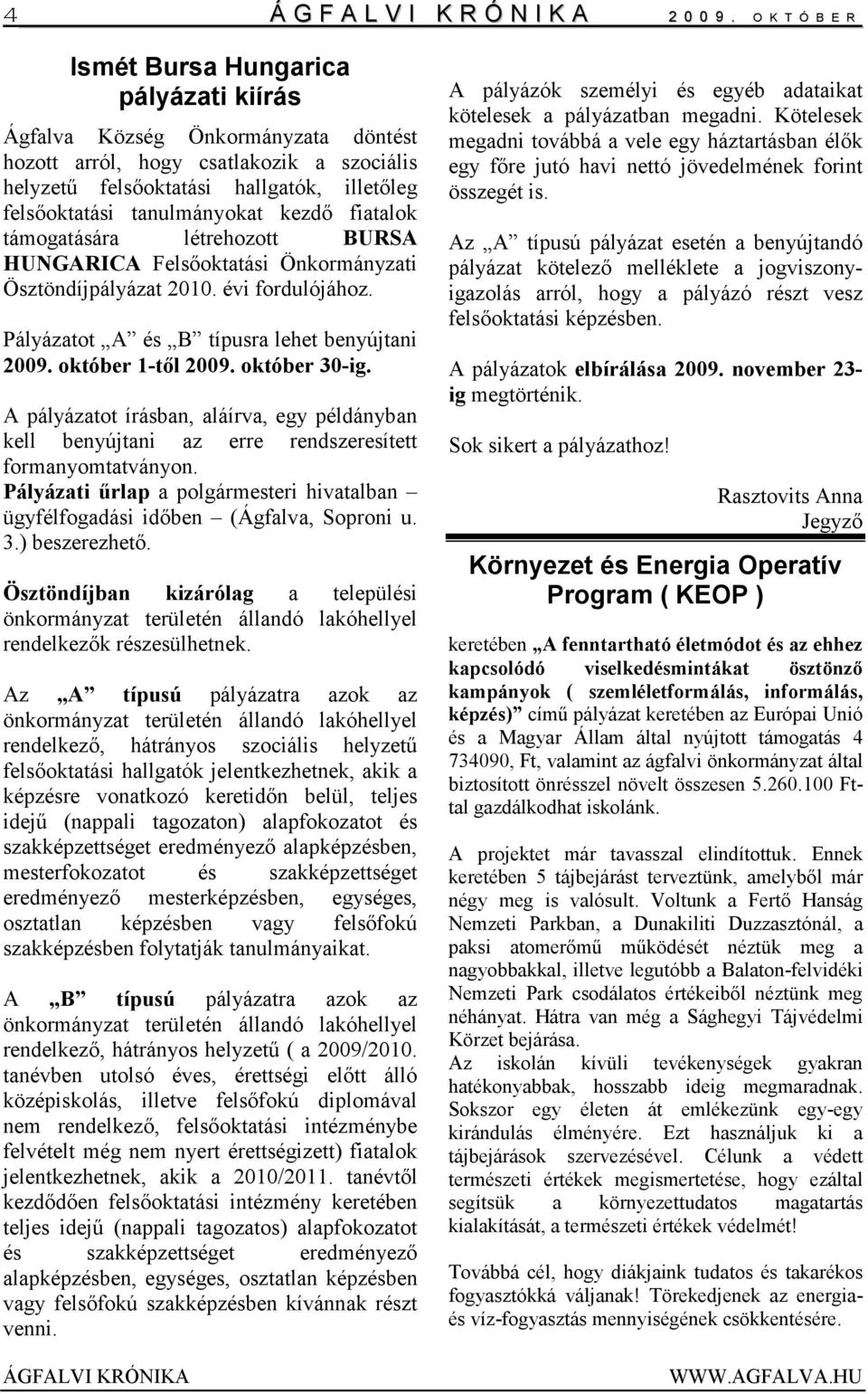 tanulmányokat kezdı fiatalok támogatására létrehozott BURSA HUNGARICA Felsıoktatási Önkormányzati Ösztöndíjpályázat 2010. évi fordulójához. Pályázatot A és B típusra lehet benyújtani 2009.