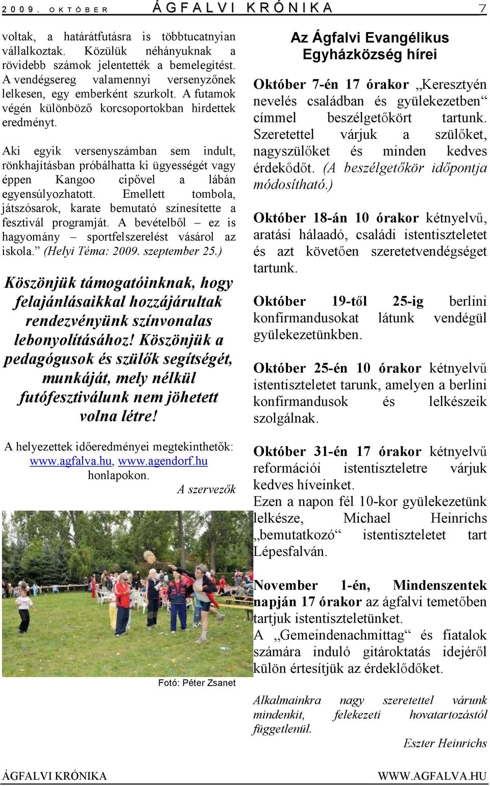 Aki egyik versenyszámban sem indult, rönkhajításban próbálhatta ki ügyességét vagy éppen Kangoo cipıvel a lábán egyensúlyozhatott.