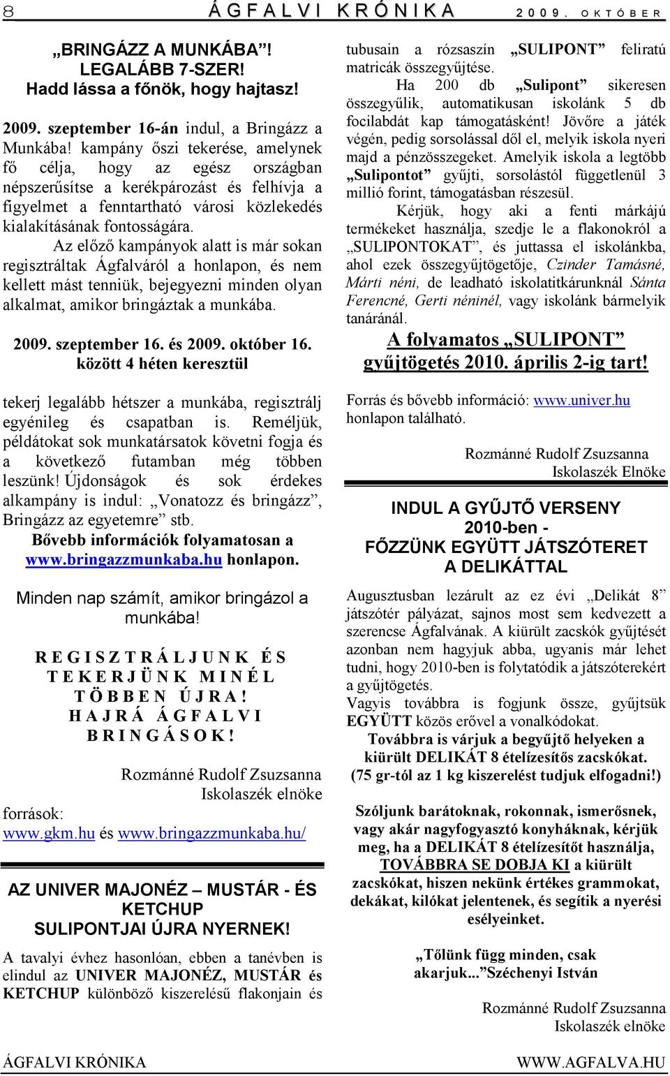 Az elızı kampányok alatt is már sokan regisztráltak Ágfalváról a honlapon, és nem kellett mást tenniük, bejegyezni minden olyan alkalmat, amikor bringáztak a munkába. 2009. szeptember 16. és 2009.