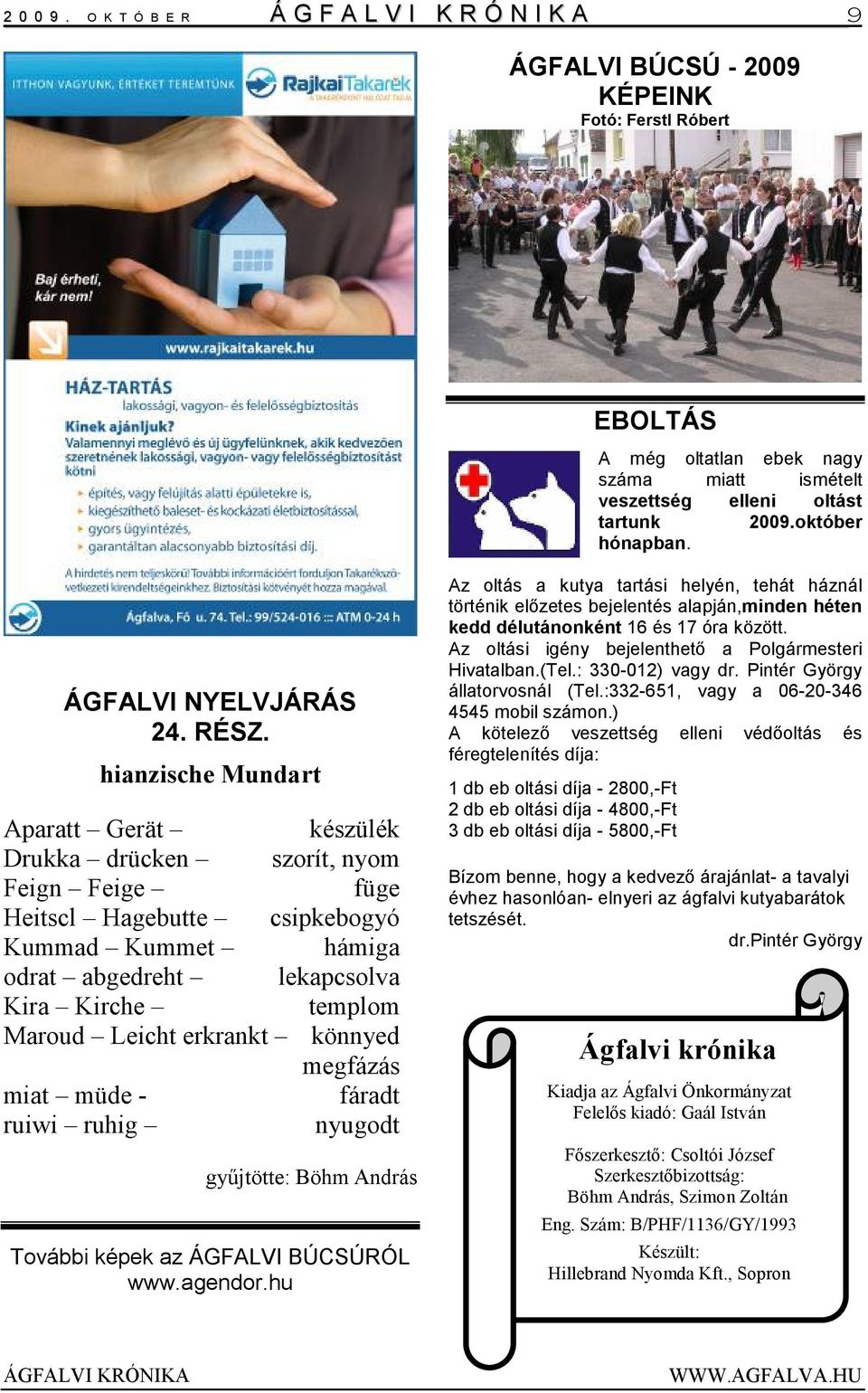 hianzische Mundart Aparatt Gerät készülék Drukka drücken szorít, nyom Feign Feige füge Heitscl Hagebutte csipkebogyó Kummad Kummet hámiga odrat abgedreht lekapcsolva Kira Kirche templom Maroud Leicht