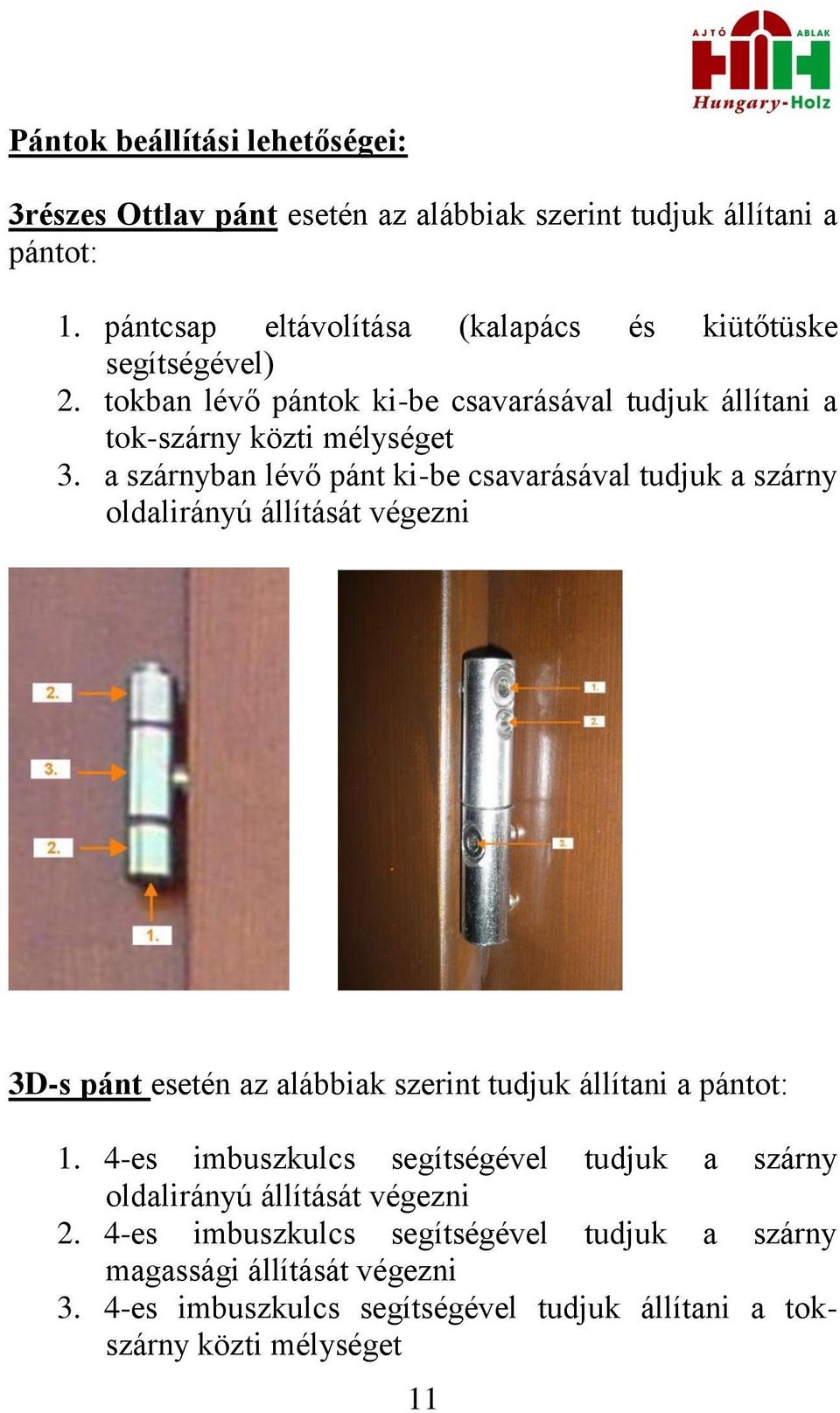 a szárnyban lévő pánt ki-be csavarásával tudjuk a szárny oldalirányú állítását végezni 3D-s pánt esetén az alábbiak szerint tudjuk állítani a pántot: 1.