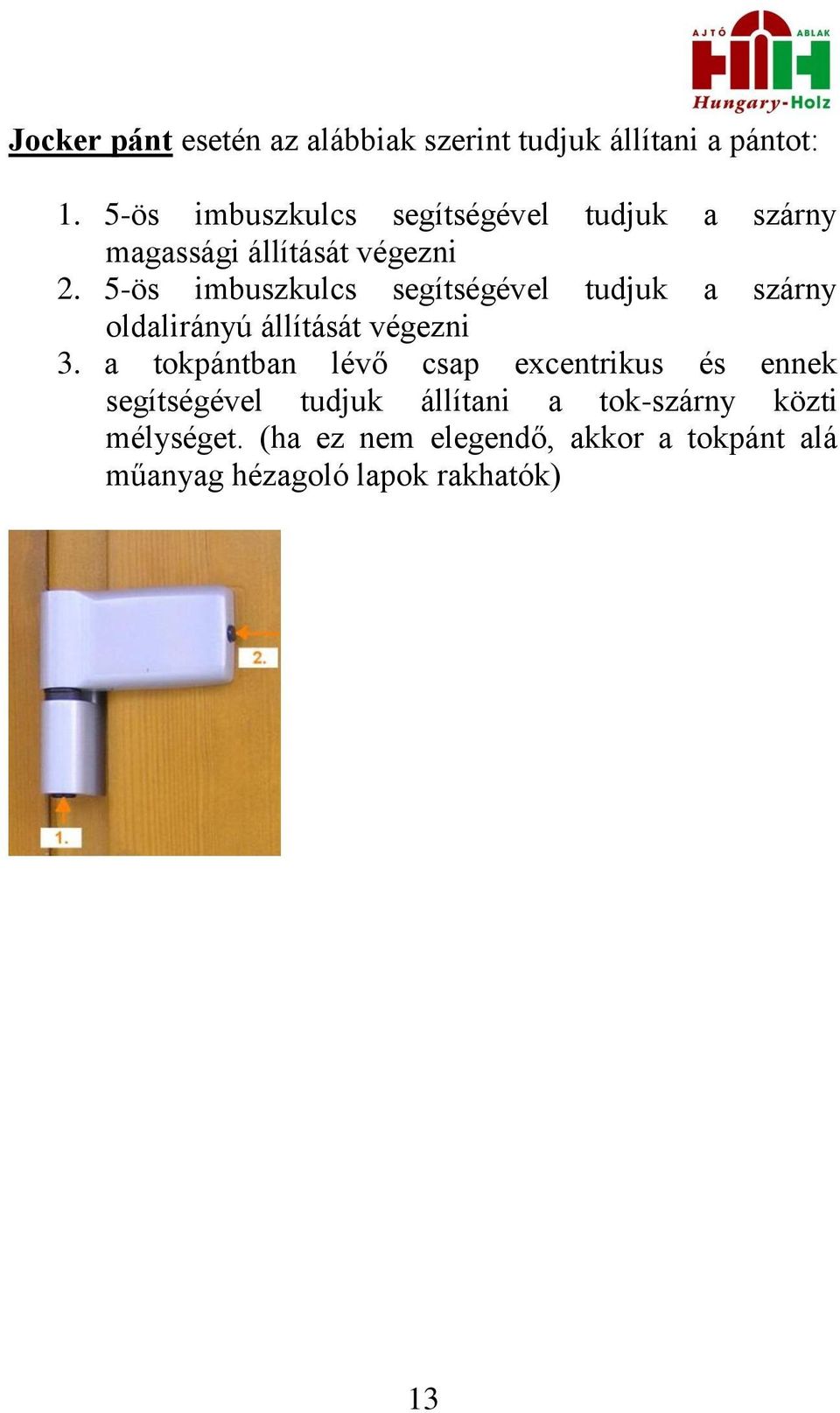 5-ös imbuszkulcs segítségével tudjuk a szárny oldalirányú állítását végezni 3.