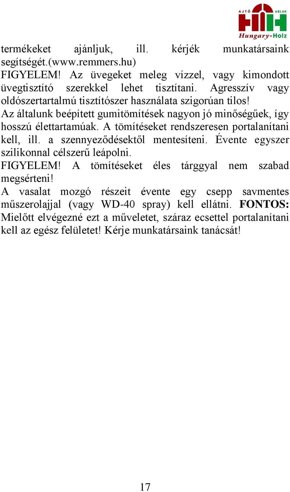 A tömítéseket rendszeresen portalanítani kell, ill. a szennyeződésektől mentesíteni. Évente egyszer szilikonnal célszerű leápolni. FIGYELEM!