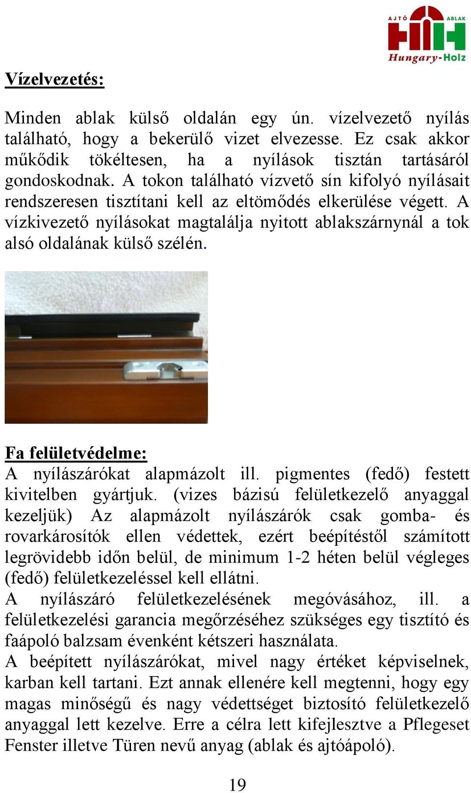 A vízkivezető nyílásokat magtalálja nyitott ablakszárnynál a tok alsó oldalának külső szélén. Fa felületvédelme: A nyílászárókat alapmázolt ill. pigmentes (fedő) festett kivitelben gyártjuk.