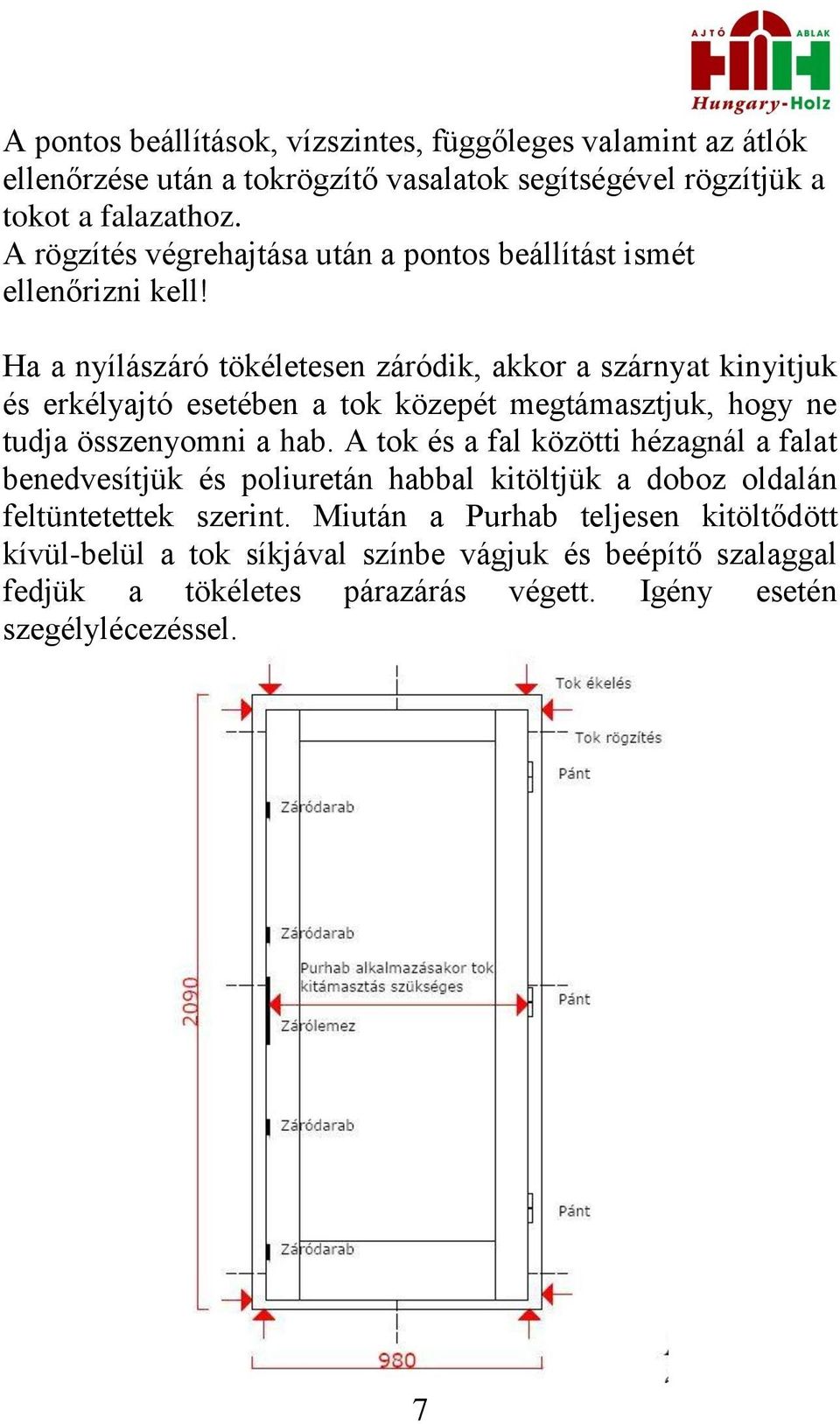 Ha a nyílászáró tökéletesen záródik, akkor a szárnyat kinyitjuk és erkélyajtó esetében a tok közepét megtámasztjuk, hogy ne tudja összenyomni a hab.