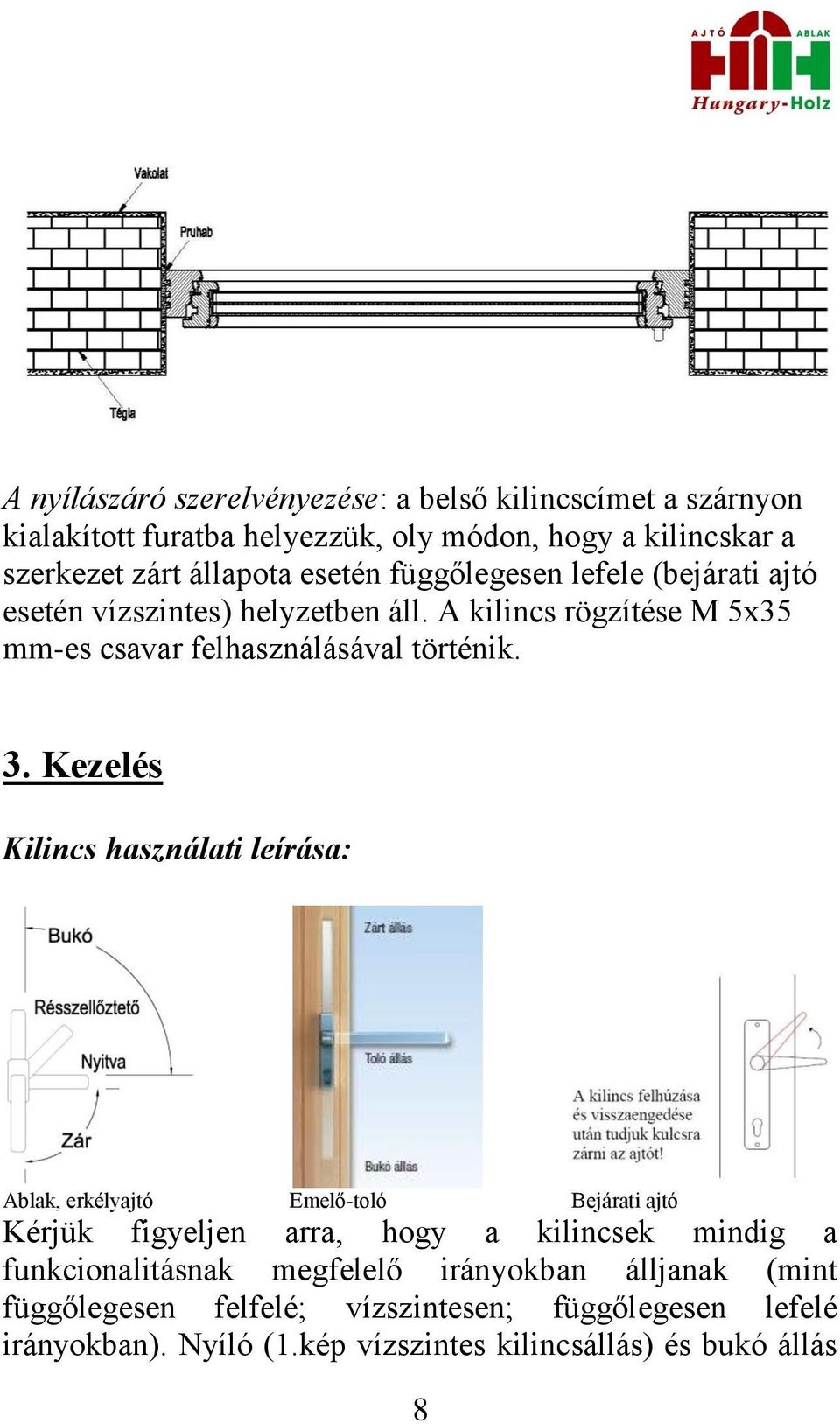 Kezelés Kilincs használati leírása: Ablak, erkélyajtó Emelő-toló Bejárati ajtó Kérjük figyeljen arra, hogy a kilincsek mindig a funkcionalitásnak