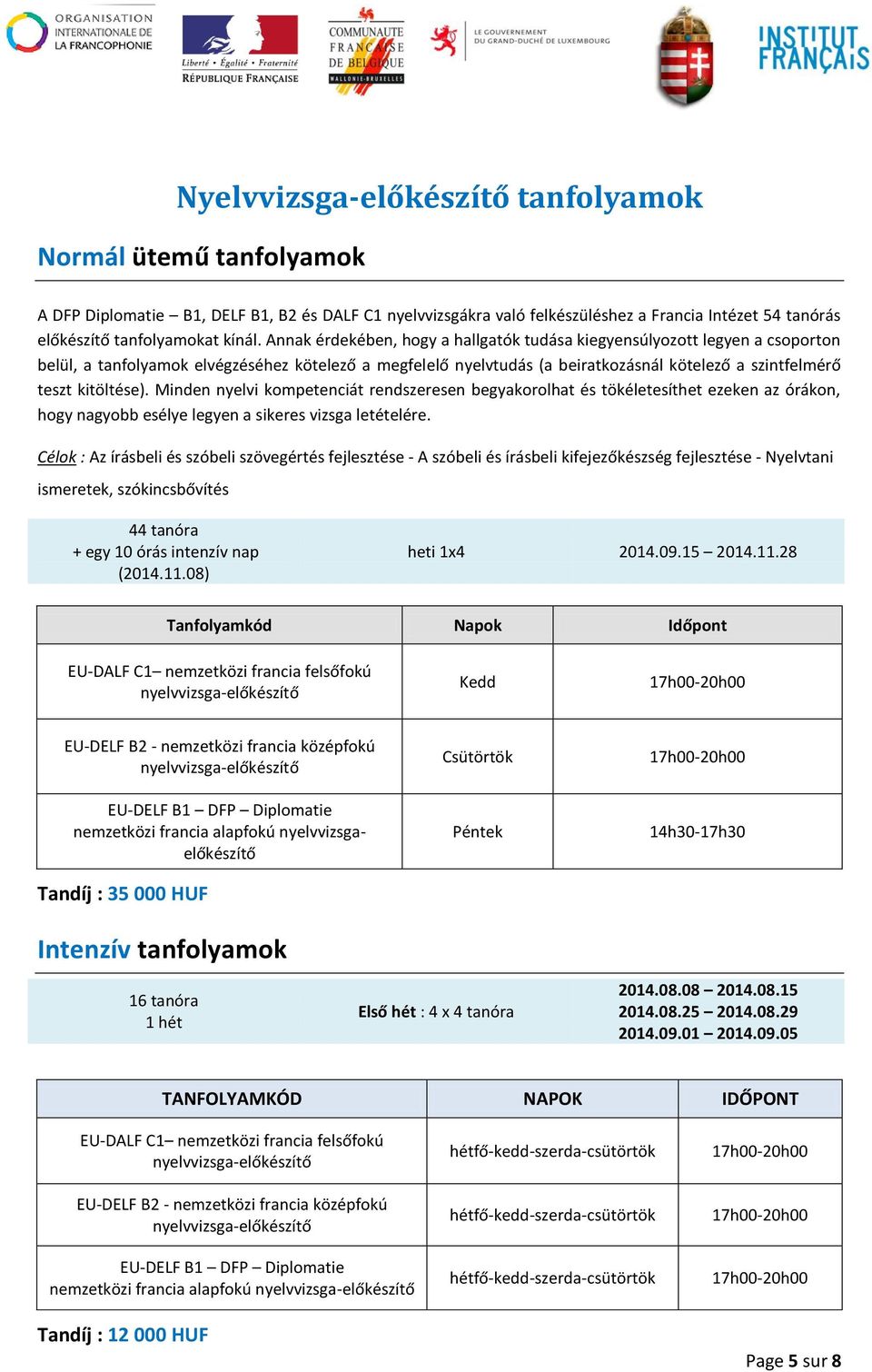 kitöltése). Minden nyelvi kompetenciát rendszeresen begyakorolhat és tökéletesíthet ezeken az órákon, hogy nagyobb esélye legyen a sikeres vizsga letételére.