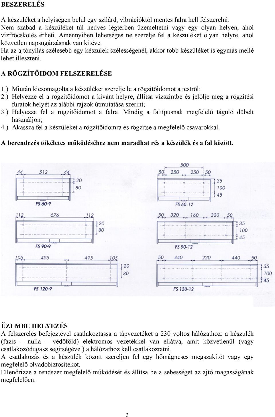 Amennyiben lehetséges ne szerelje fel a készüléket olyan helyre, ahol közvetlen napsugárzásnak van kitéve.