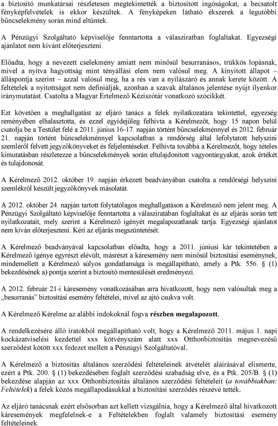 Egyezségi ajánlatot nem kívánt előterjeszteni. Előadta, hogy a nevezett cselekmény amiatt nem minősül besurranásos, trükkös lopásnak, mivel a nyitva hagyottság mint tényállási elem nem valósul meg.