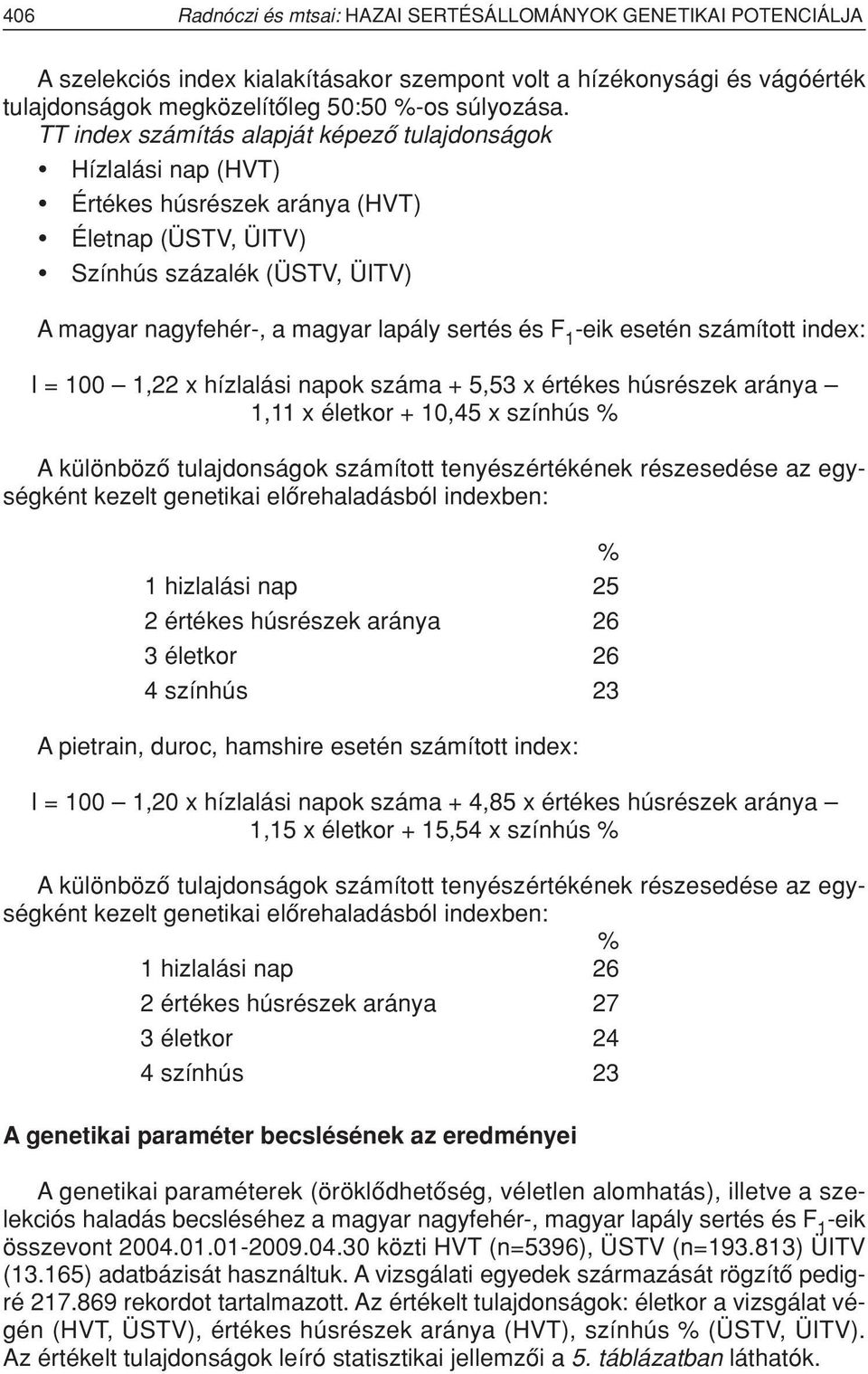 -eik esetén számított index: I = 100 1,22 x hízlalási napok száma + 5,53 x értékes húsrészek aránya 1,11 x életkor + 10,45 x színhús % A különbözô tulajdonságok számított tenyészértékének részesedése