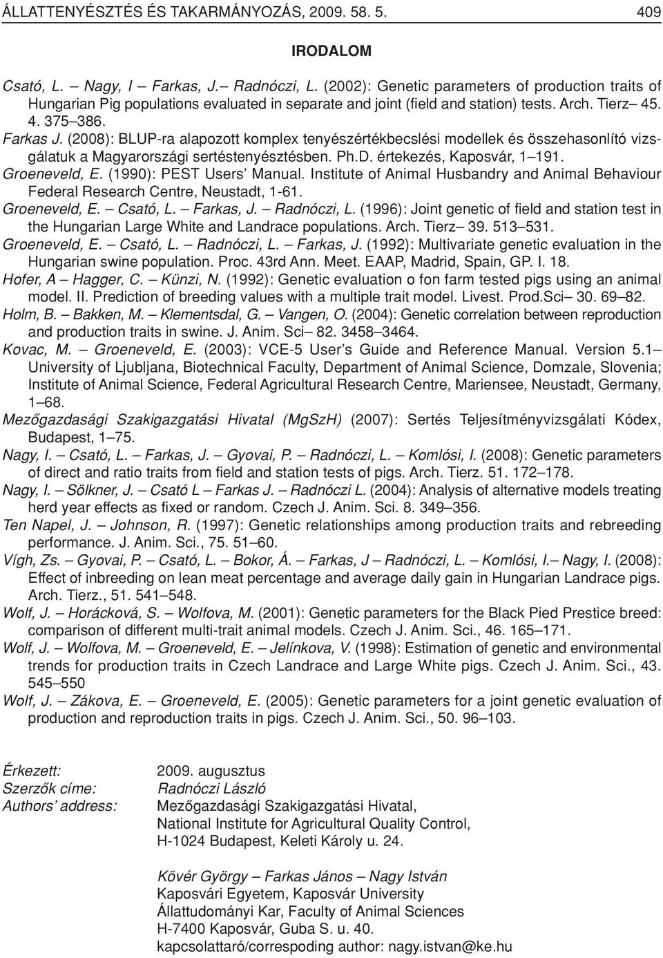 (2008): BLUP-ra alapozott komplex tenyészértékbecslési modellek és összehasonlító vizsgálatuk a Magyarországi sertéstenyésztésben. Ph.D. értekezés, Kaposvár, 1 191. Groeneveld, E.