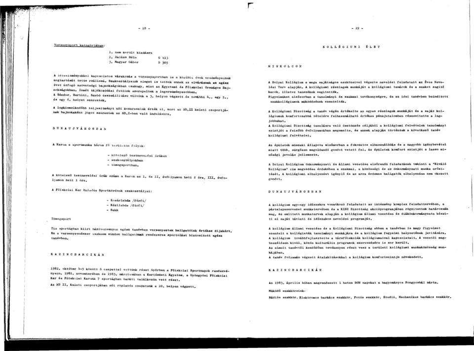 Szkosztályink eleget is tettek ennek z elvárásnk z egész évet átfogó szövetségi bjnokságokbn cskúgy, mint z Egyetemi és Főiskoli Országos Bjnokságokbn, Ismét tájékozódási futóink szerepeltek
