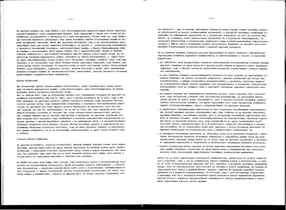 Ebből már egyenesen következik, hogy mi társdlmunkbn egyetemistánk lenni nem jelent semmiféle kiváltságot, de jelenti lelkiismeretes felkészülést válsztott értelmiségi hivtásr, elkötelezettséget