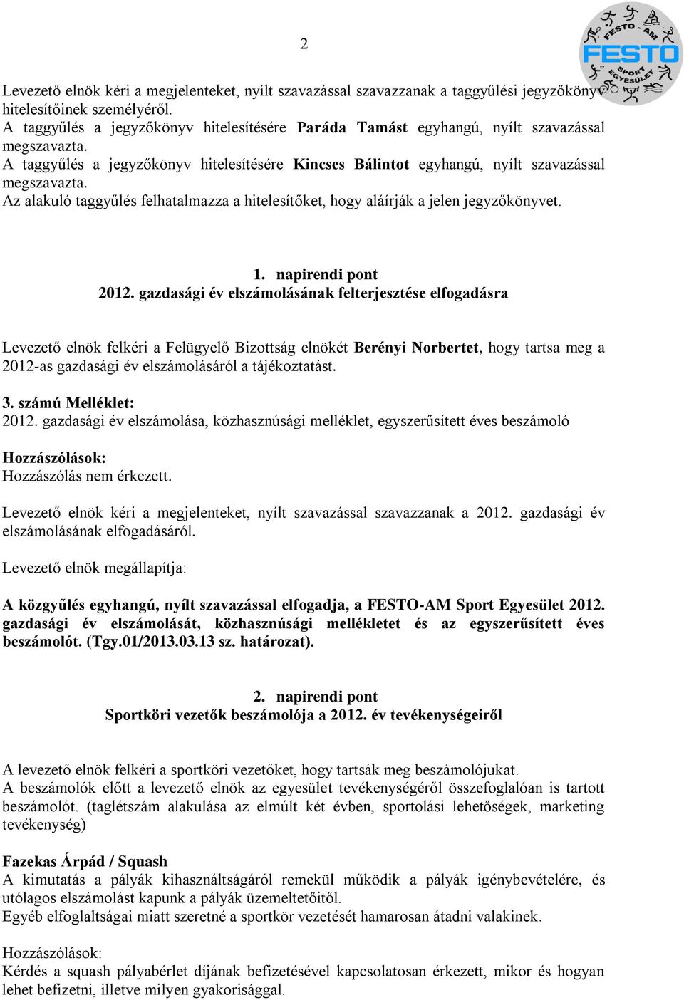 Az alakuló taggyűlés felhatalmazza a hitelesítőket, hogy aláírják a jelen jegyzőkönyvet. 1. napirendi pont 2012.