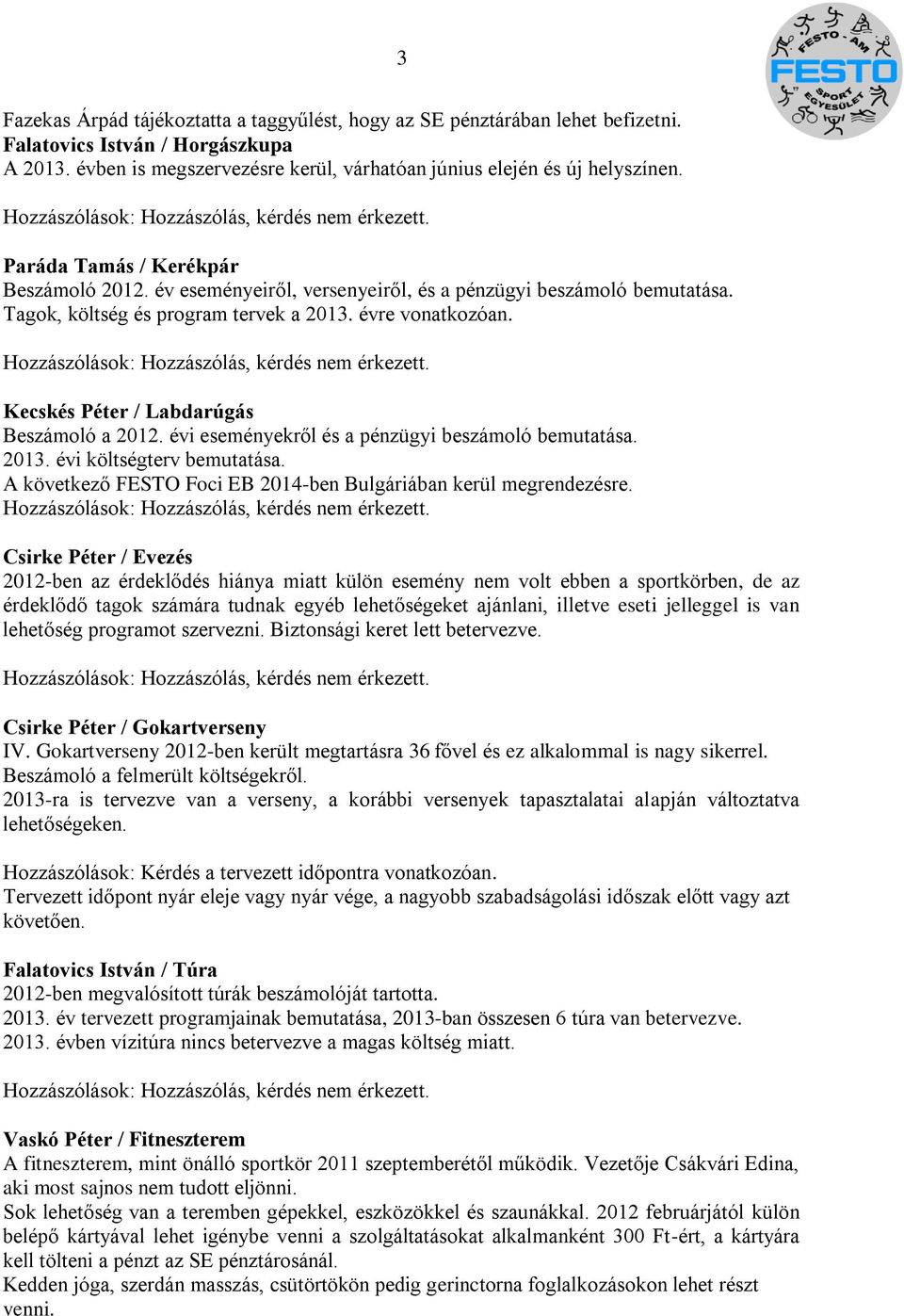 Kecskés Péter / Labdarúgás Beszámoló a 2012. évi eseményekről és a pénzügyi beszámoló bemutatása. 2013. évi költségterv bemutatása. A következő FESTO Foci EB 2014-ben Bulgáriában kerül megrendezésre.