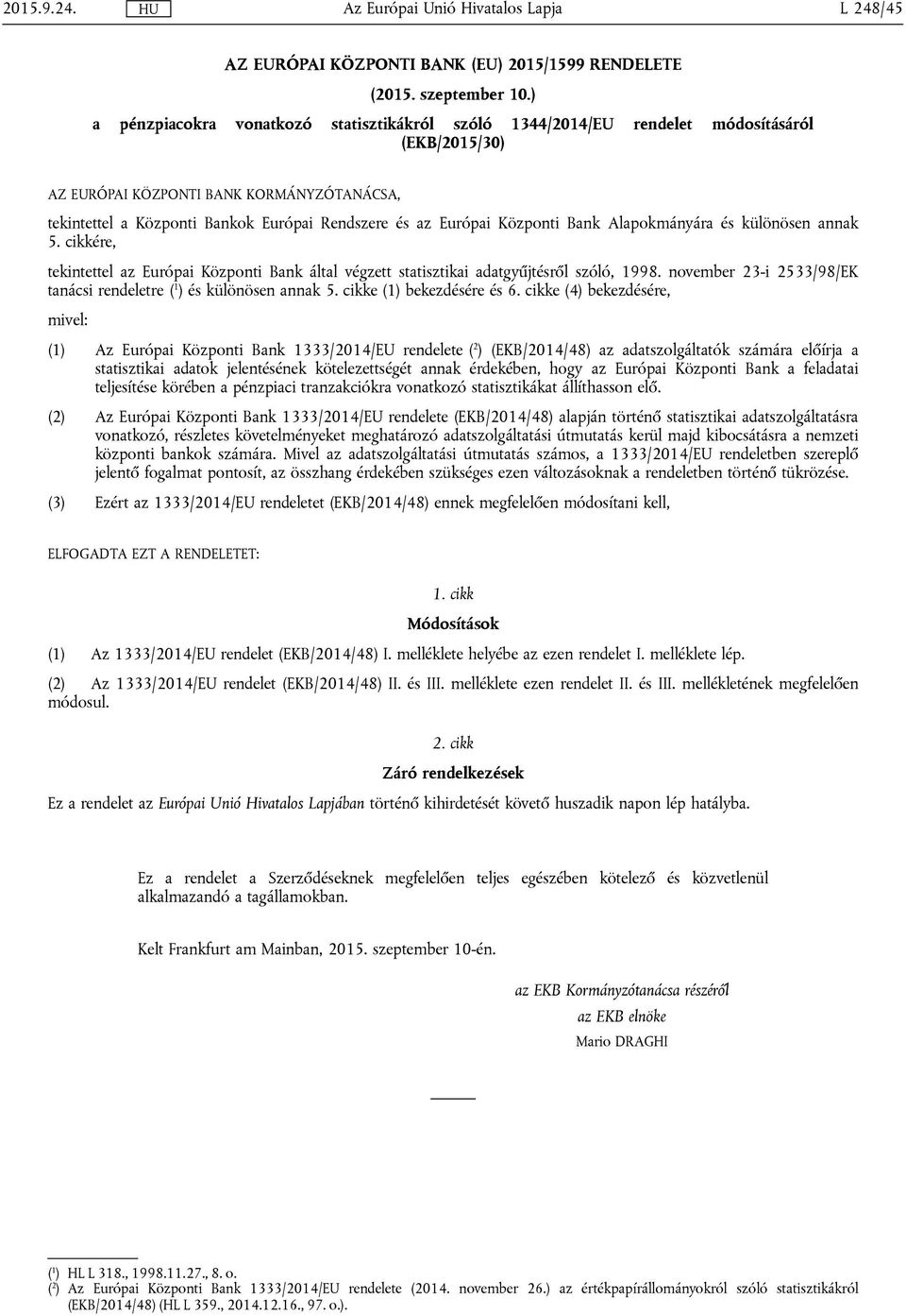 Európai Központi Bank Alapokmányára és különösen annak 5. cikkére, tekintettel az Európai Központi Bank által végzett statisztikai adatgyűjtésről szóló, 1998.