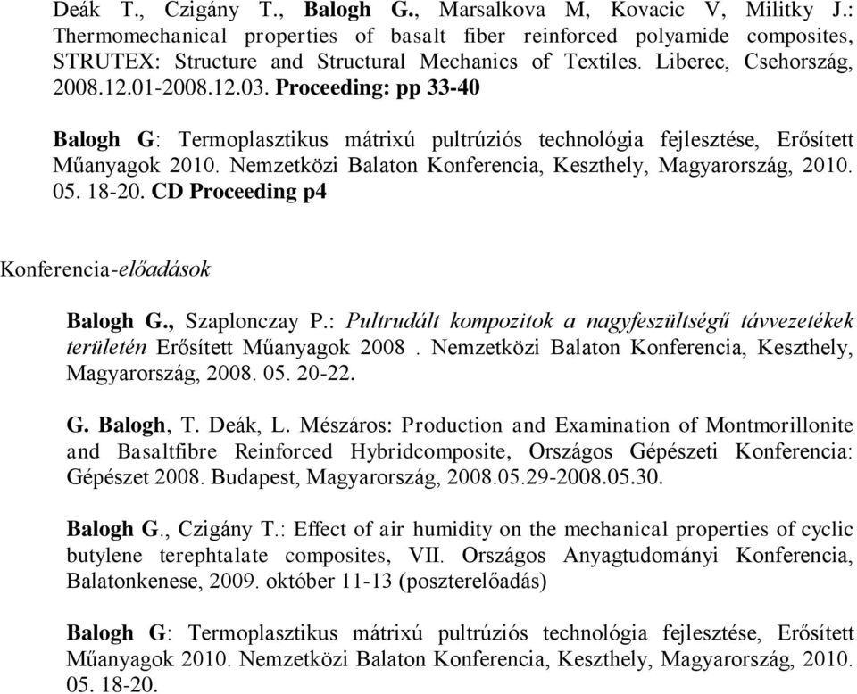 Proceeding: pp 33-40 Balogh G: Termoplasztikus mátrixú pultrúziós technológia fejlesztése, Erősített Műanyagok 2010. Nemzetközi Balaton Konferencia, Keszthely, Magyarország, 2010. 05. 18-20.