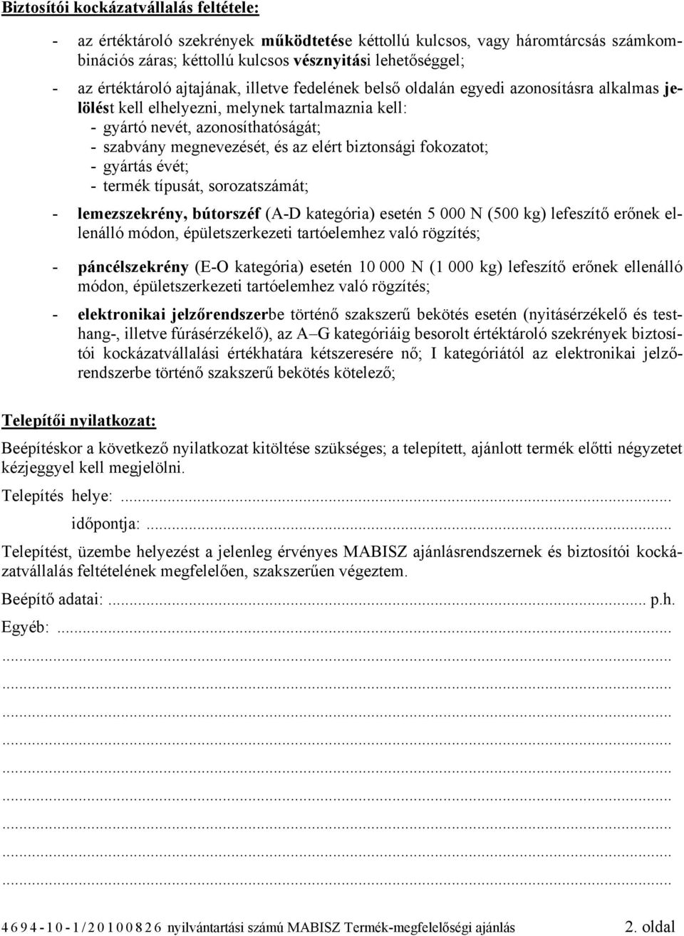 biztonsági fokozatot; - gyártás évét; - termék típusát, sorozatszámát; - lemezszekrény, bútorszéf (A-D kategória) esetén 5 000 N (500 kg) lefeszítő erőnek ellenálló módon, épületszerkezeti