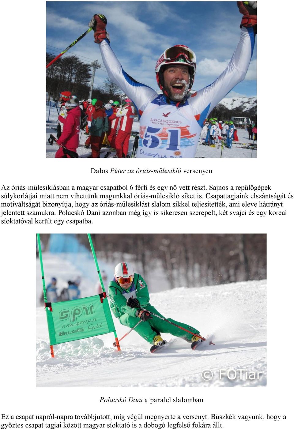 Csapattagjaink elszántságát és motiváltságát bizonyítja, hogy az óriás-műlesiklást slalom síkkel teljesítették, ami eleve hátrányt jelentett számukra.