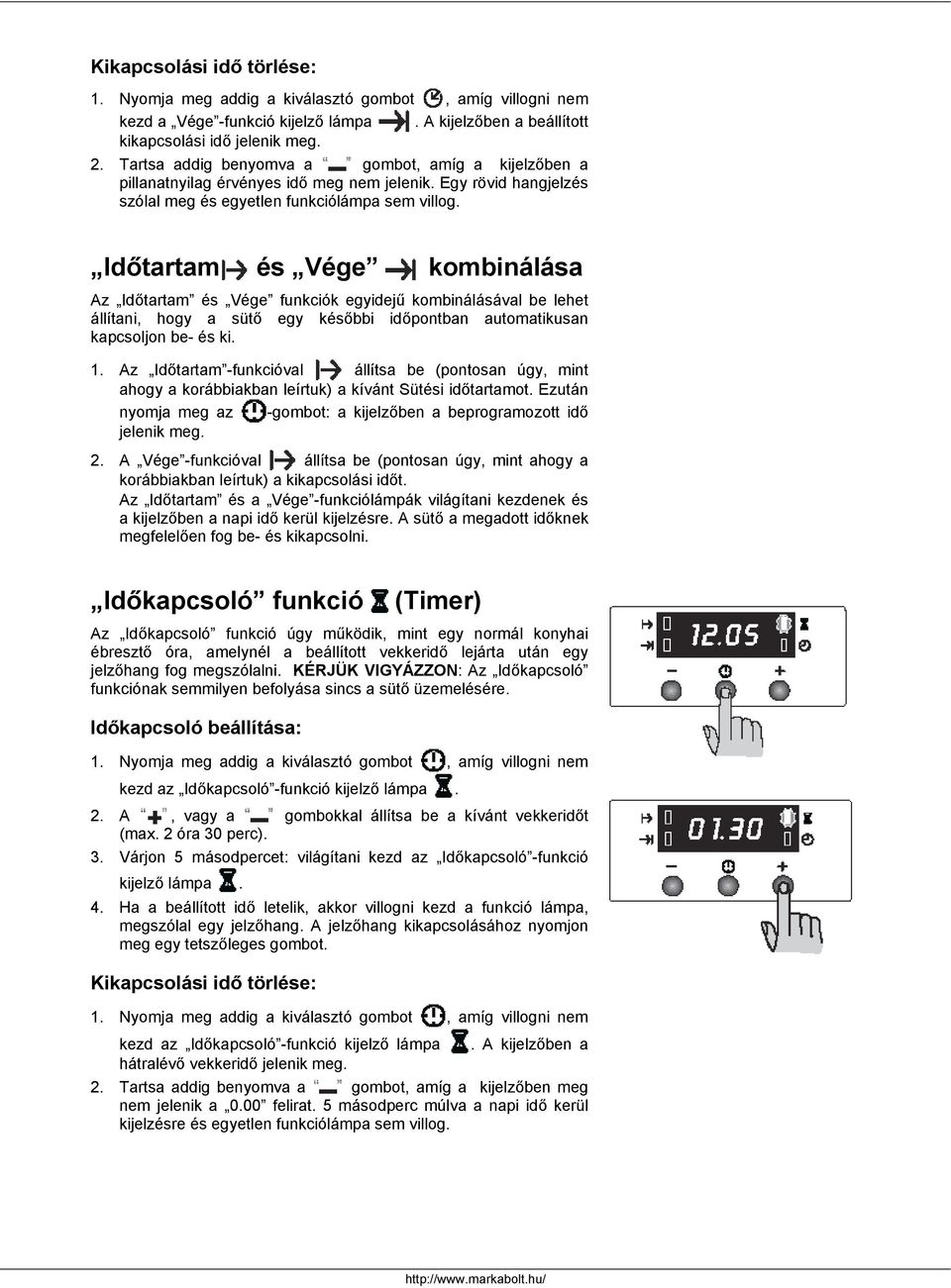 Időtartam és Vége kombinálása Az Időtartam és Vége funkciók egyidejű kombinálásával be lehet állítani, hogy a sütő egy későbbi időpontban automatikusan kapcsoljon be- és ki. 1.