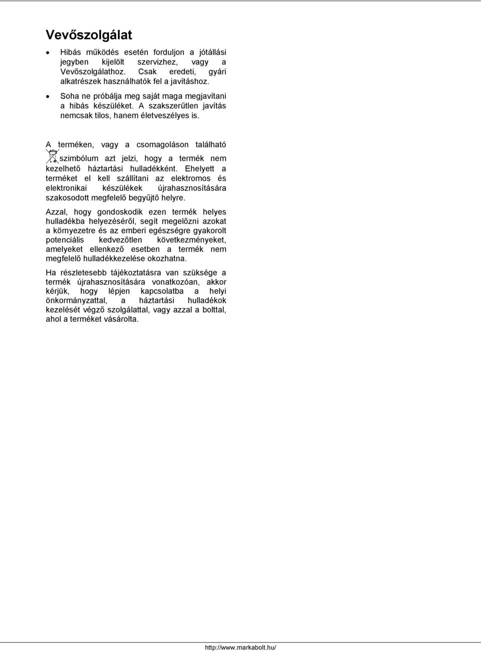 A terméken, vagy a csomagoláson található szimbólum azt jelzi, hogy a termék nem kezelhető háztartási hulladékként.