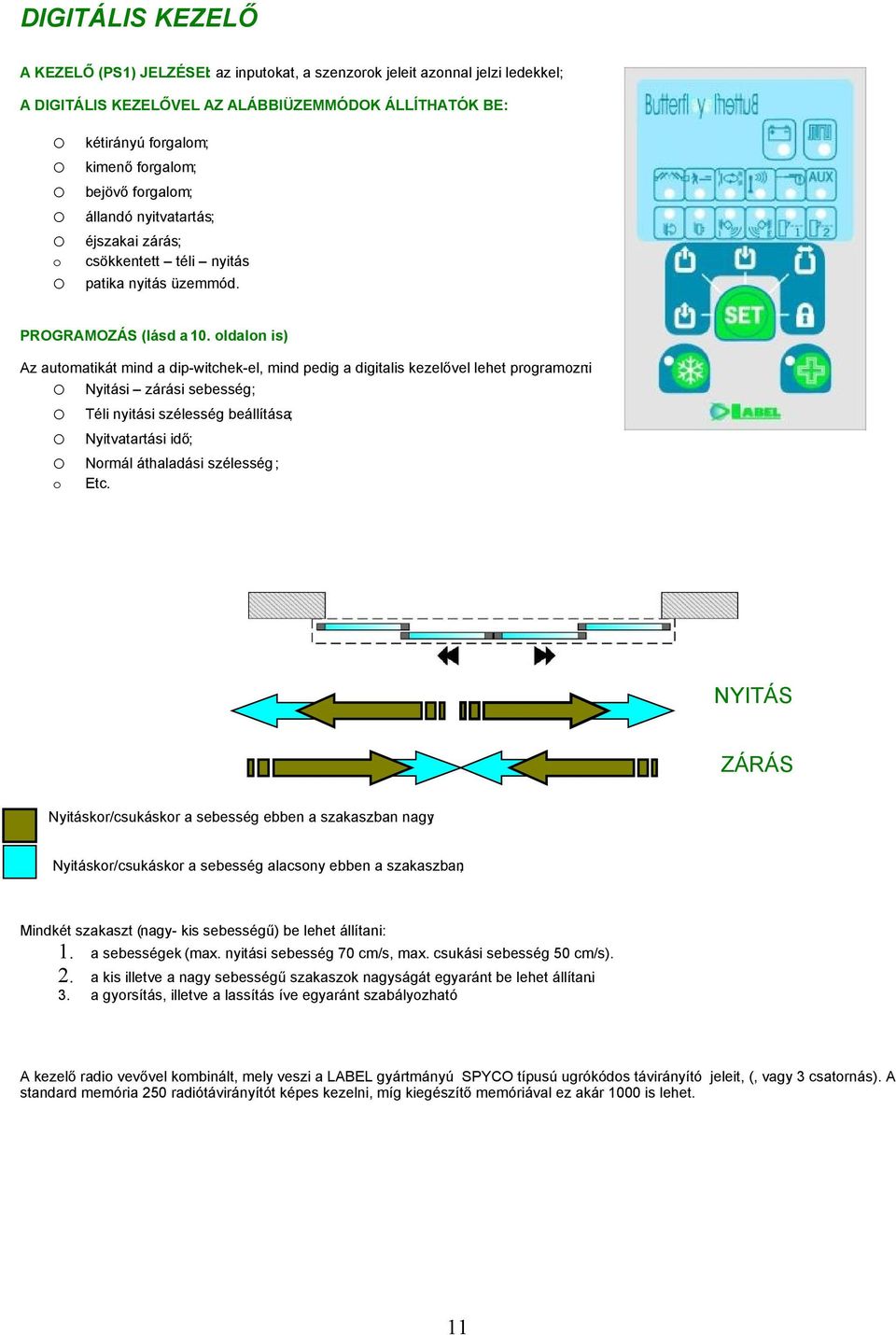 ldaln is) Az autmatikát mind a dip-witchek-el, mind pedig a digitalis kezelővel lehet prgramzni: Nyitási zárási sebesség; Téli nyitási szélesség beállítása; Nyitvatartási idő; Nrmál áthaladási