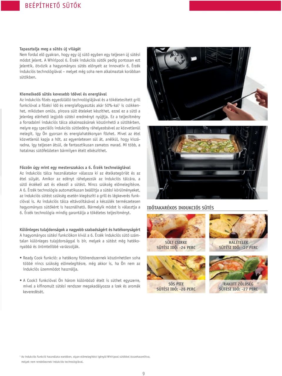 kiemelkedő sütés kevesebb idővel és energiával Az indukciós főzés egyedülálló technológiájával és a tökéletesített grill funkcióval a főzési idő és energiafogyasztás akár 50%-kal 1 is csökkenhet,