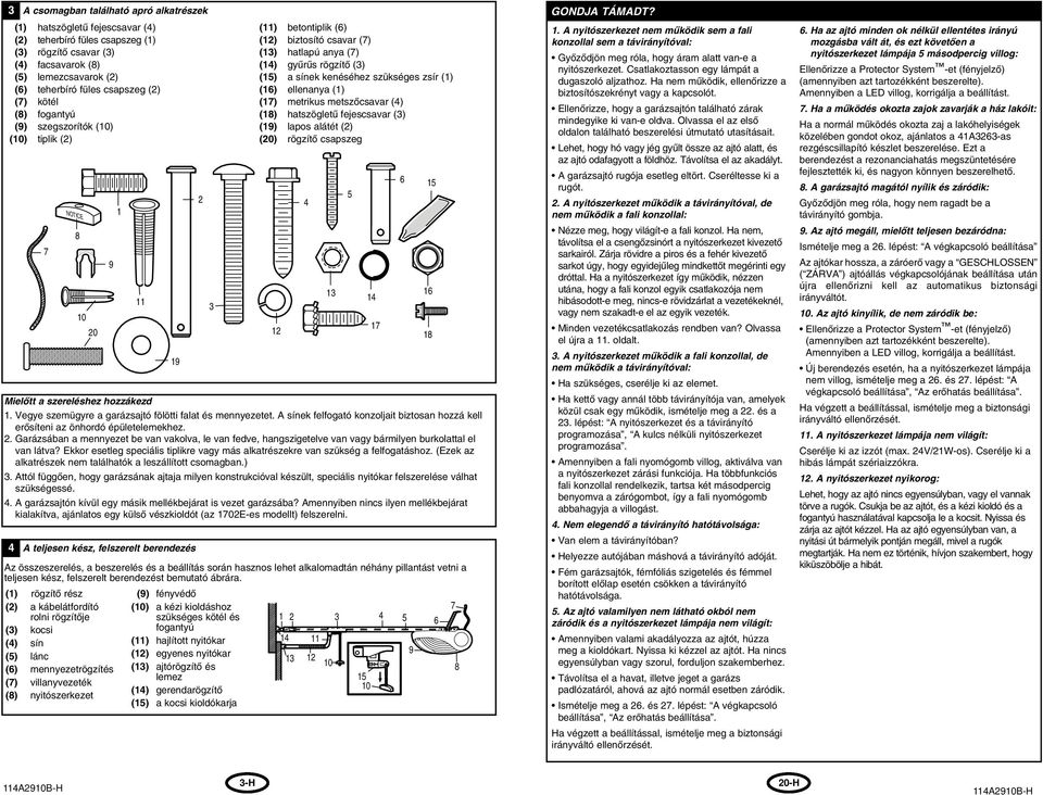 () () metrikus metszœcsavar () (8) hatszögletı fejescsavar () (9) lapos alátét () (0) rögzítœ csapszeg MielŒtt a szereléshez hozzákezd. Vegye szemügyre a garázsajtó fölötti falat és mennyezetet.