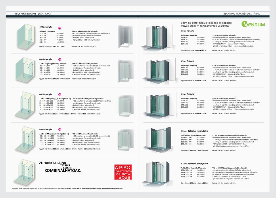 000Ft.160 x 200 188.000Ft.180 x 200 208.000Ft.- V2-es SZÉRIA tolóajtó jellemzõi: - A VENDUM zsanérok króm és rozsdamentes színben is elérhetõek - NÉVLEGES MÉRET = SZABADNYÍLÁS +/-2cm, pl.