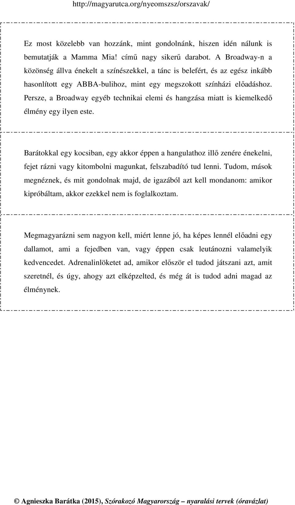 Persze, a Broadway egyéb technikai elemi és hangzása miatt is kiemelkedő élmény egy ilyen este.