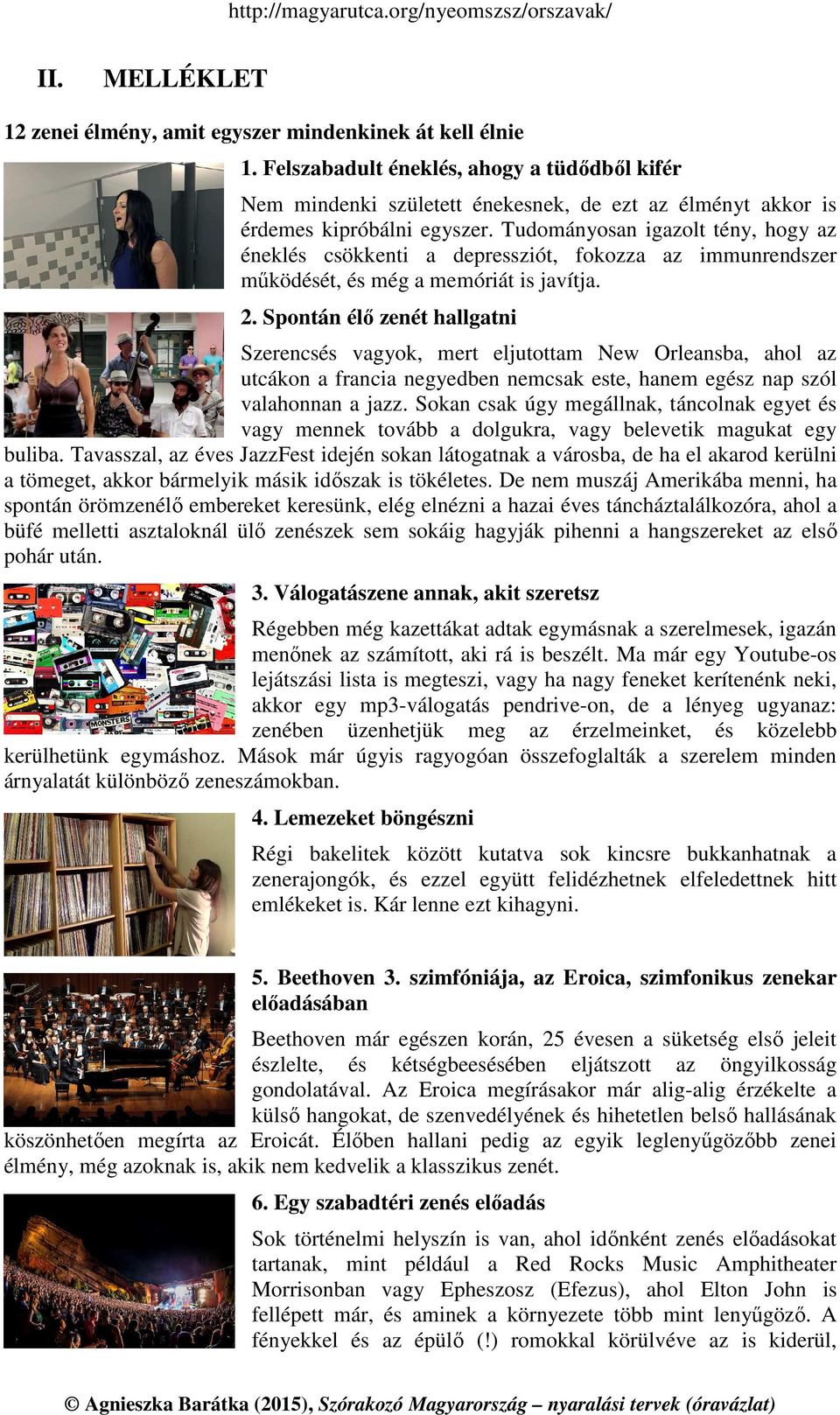 Tudományosan igazolt tény, hogy az éneklés csökkenti a depressziót, fokozza az immunrendszer működését, és még a memóriát is javítja. 2.