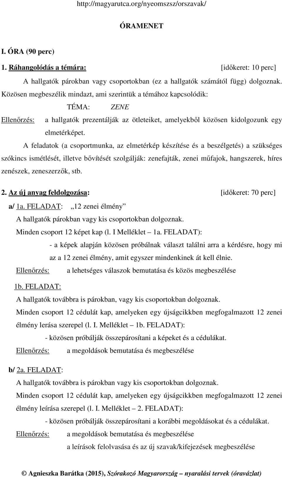 A feladatok (a csoportmunka, az elmetérkép készítése és a beszélgetés) a szükséges szókincs ismétlését, illetve bővítését szolgálják: zenefajták, zenei műfajok, hangszerek, híres zenészek,