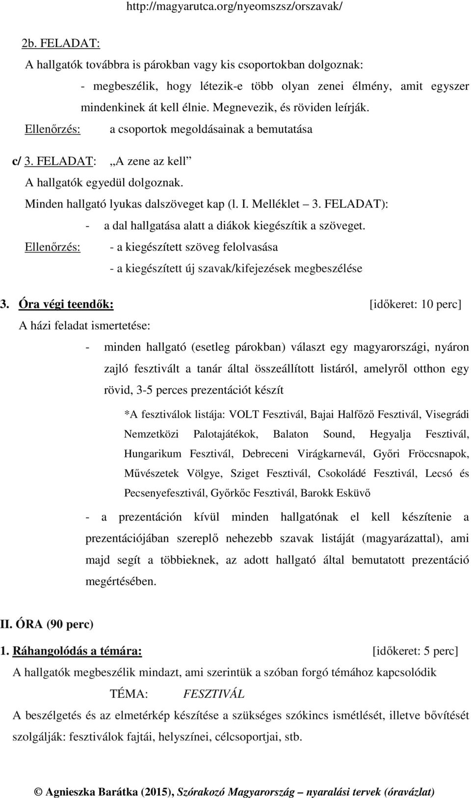 Melléklet 3. FELADAT): - a dal hallgatása alatt a diákok kiegészítik a szöveget. Ellenőrzés: - a kiegészített szöveg felolvasása - a kiegészített új szavak/kifejezések megbeszélése 3.