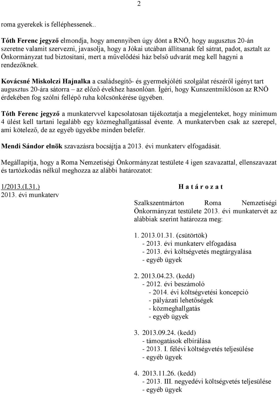 tud biztosítani, mert a művelődési ház belső udvarát meg kell hagyni a rendezőknek.