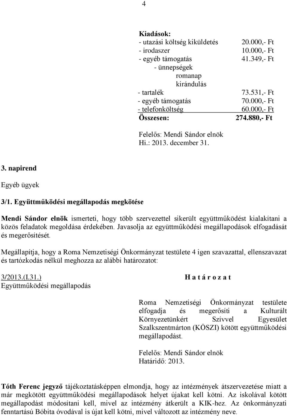 Együttműködési megállapodás megkötése Mendi Sándor elnök ismerteti, hogy több szervezettel sikerült együttműködést kialakítani a közös feladatok megoldása érdekében.