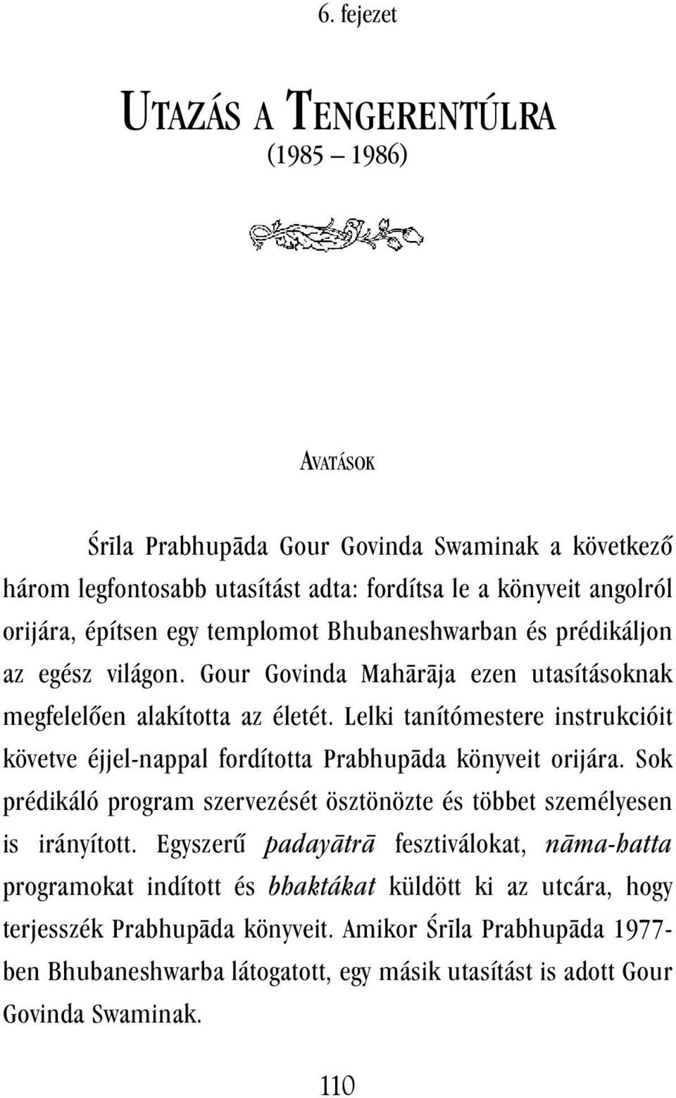 Lelki tanítómestere instrukcióit követve éjjel-nappal fordította Prabhup da könyveit orijára. Sok prédikáló program szervezését ösztönözte és többet személyesen is irányított.